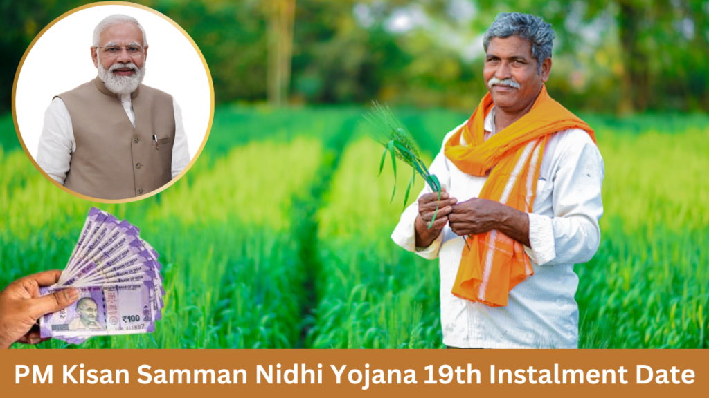 PM Kisan Samman Nidhi Yojana 19th Instalment Date